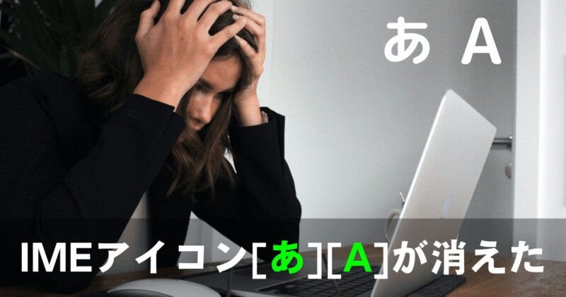 WindowsタスクバーのIMEアイコン[あ][A]の表示が消えた・出てこない