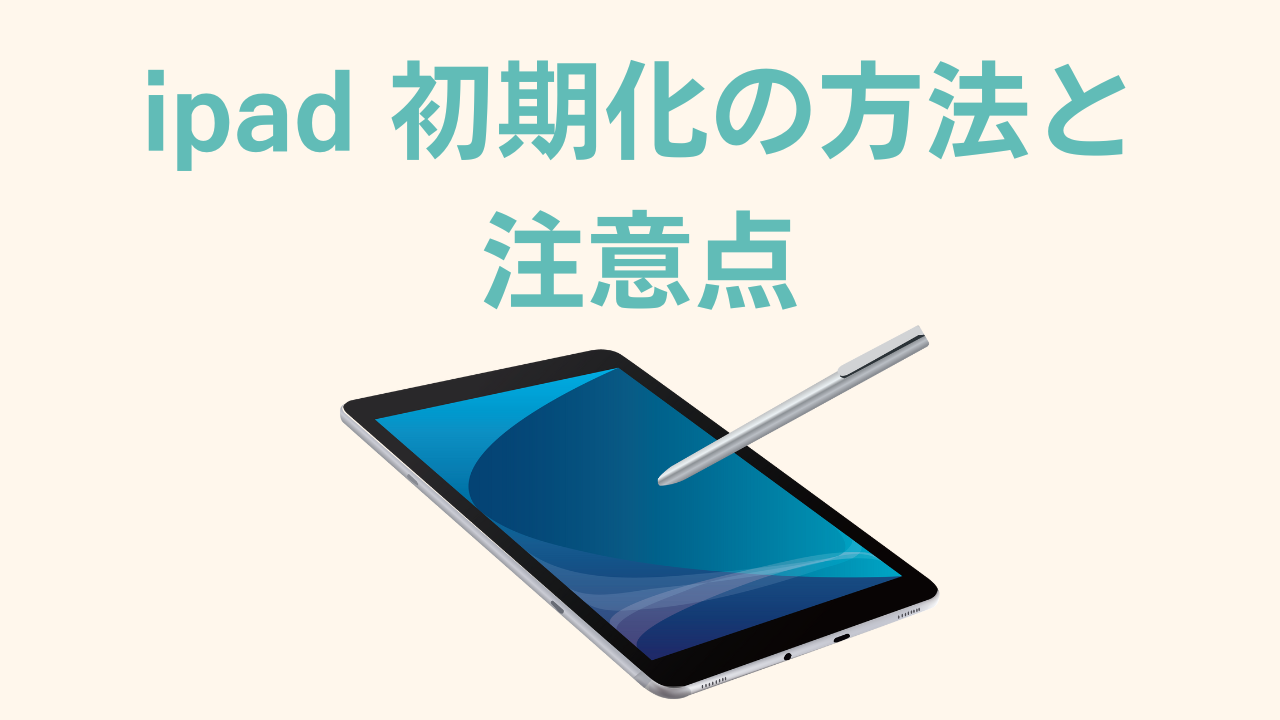 iPadを初期化する手順と注意点とは？売却・譲渡する前の必須ポイントを解説