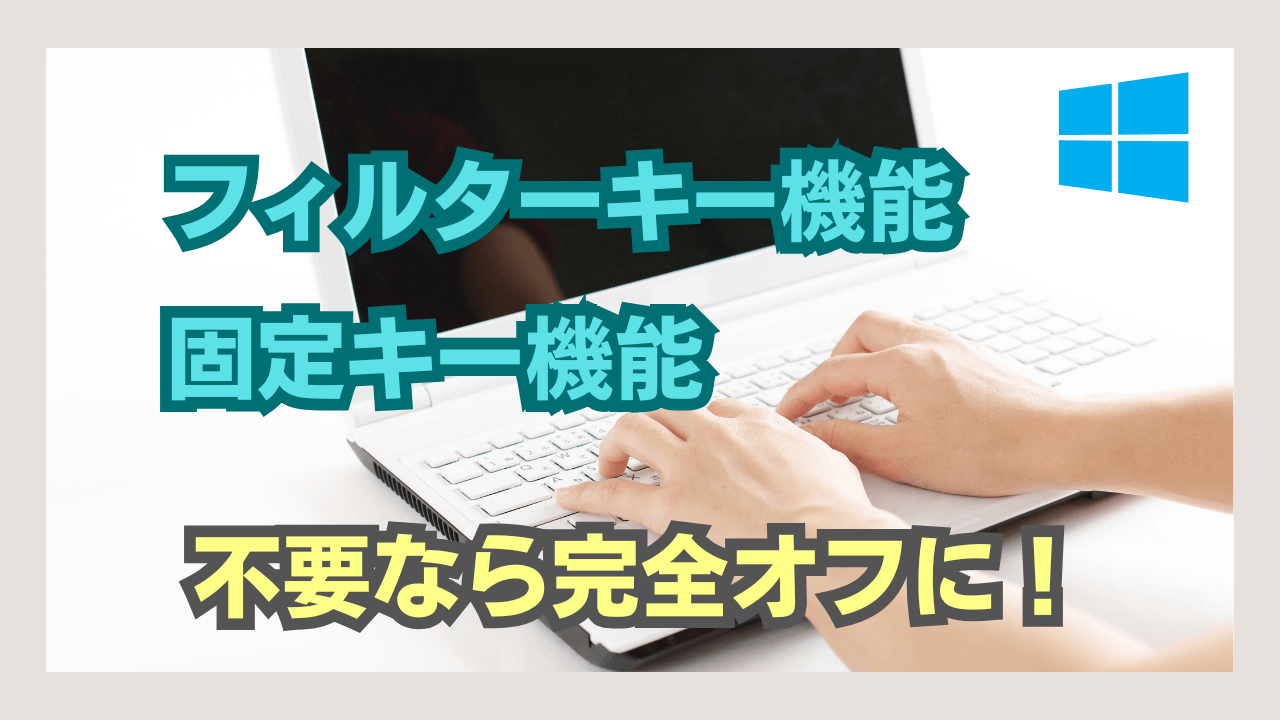 Windows「固定キー」「フィルターキー」機能は必要？不要なら完全オフ
